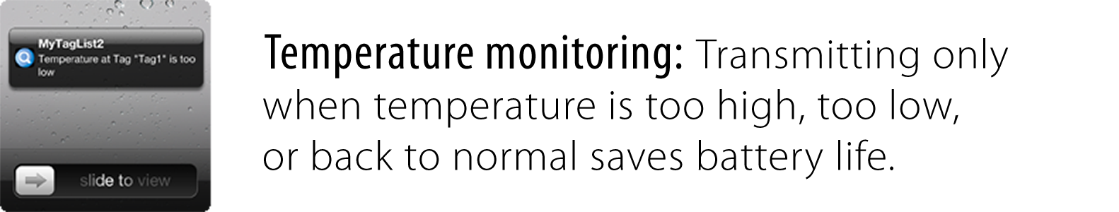 Temperature monitoring: Transmitting only when temperature is too high, too low, or back to normal saves battery life.